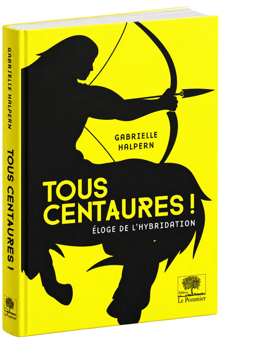 Tous centaures ! Éloge de l’hybridation — Gabrielle Halpern